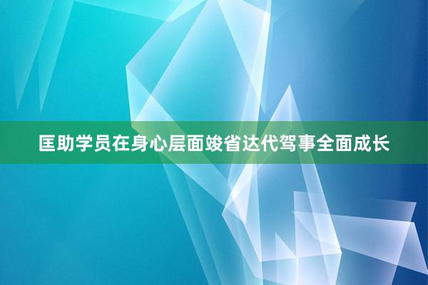 匡助学员在身心层面竣省达代驾事全面成长